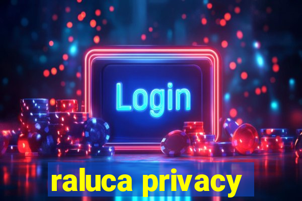 raluca privacy